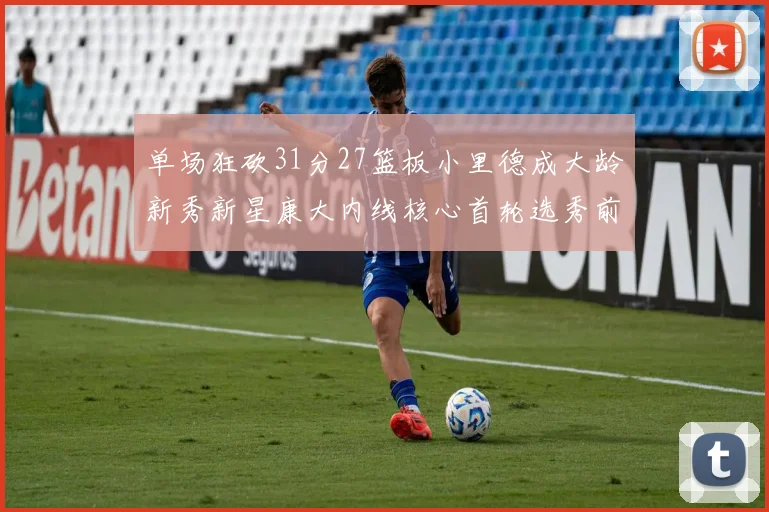 单场狂砍31分27篮板小里德成大龄新秀新星康大内线核心首轮选秀前景看好