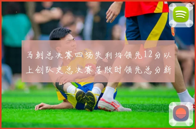 马刺总决赛四场失利均领先12分以上创队史总决赛落败时领先总分新纪录