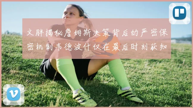 文胖揭秘詹姆斯决策背后的严密保密机制韦德波什仅在最后时刻获知消息